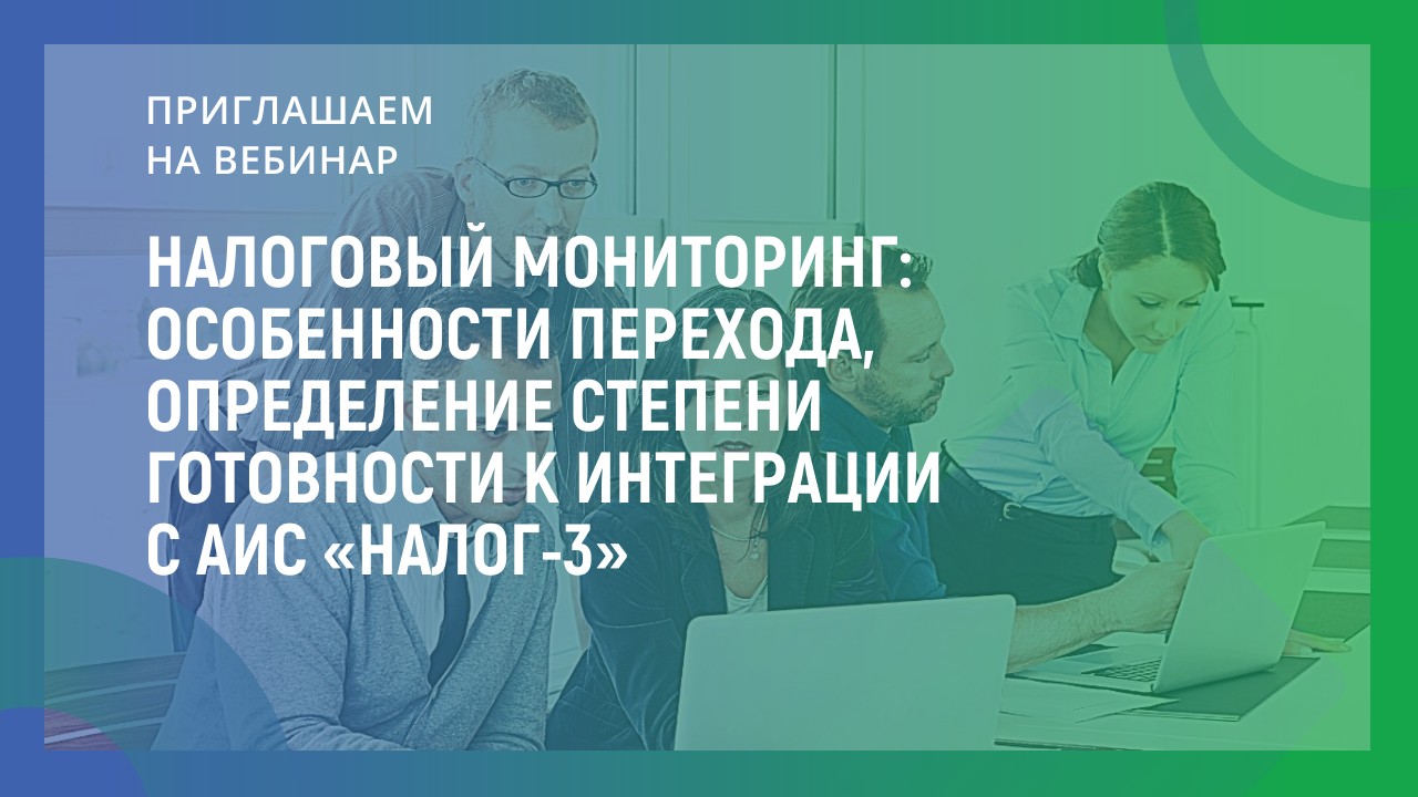 Налоговый мониторинг: особенности перехода, определение степени готовности к интеграции с АИС «Налог-3»